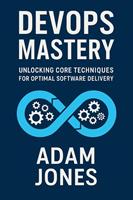DevOps Mastery: Unlocking Core Techniques for Optimal Software Delivery