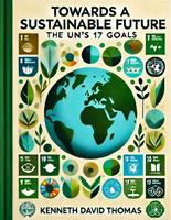   Towards a Sustainable Future: The UN’s 17 Goals