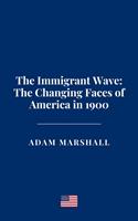 The Immigrant Wave: The Changing Faces of America in 1900