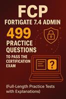   FCP - FortiGate 7.4 Admin: 499 Practice Questions to Pass the Certification Exam
