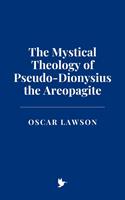   The Mystical Theology of Pseudo-Dionysius the Areopagite