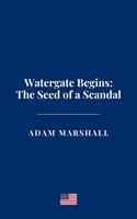   Watergate Begins: The Seed of a Scandal