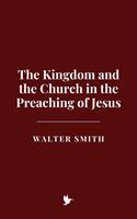   The Kingdom and the Church in the Preaching of Jesus