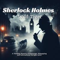 Sherlock Holmes: Wild Tiger – A Thrilling Mystery of Espionage, Kidnapping and International Intrigue novel