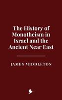 The History of Monotheism in Israel and the Ancient Near East