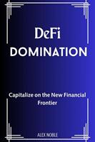   De-Fi Domination: Capitalize on the New Financial Frontier