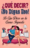 ¿Qué Decir? ¡No Digas Eso! Lo Que Dices en la Cama Importa