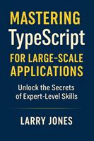   Mastering TypeScript for Large-Scale Applications: Unlock the Secrets of Expert-Level Skills
