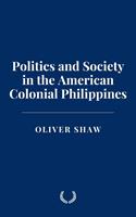   Politics and Society in the American Colonial Philippines