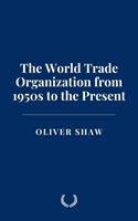   The World Trade Organization from 1950s to the Present