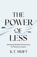   The Power of Less: Unlocking Mindful Productivity for Maximum Impact