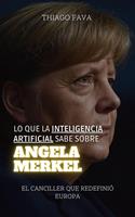 Lo Que La Inteligencia Artificial Sabe Sobre Angela Merkel: El Canciller Que Redefinió Europa