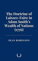   The Doctrine of Laissez-Faire in Adam Smith&rsquo;s Wealth of Nations (1776)