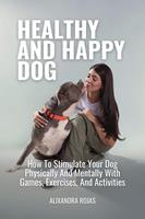   Healthy And Happy Dog How To Stimulate Your Dog Physically And Mentally With Games, Exercises, And Activities