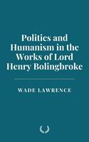   Politics and Humanism in the Works of Lord Henry Bolingbroke