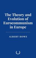   The Theory and Evolution of Eurocommunism in Europe