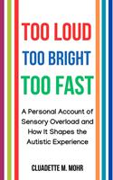   Too Loud, Too Bright, Too Fast: A Personal Account of Sensory Overload and How It Shapes the Autistic Experience