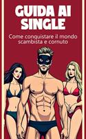   Guida ai single Come conquistare il mondo degli scambisti e dei cornute.
