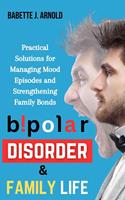   Bipolar Disorder & Family Life: Practical Solutions for Managing Mood Episodes and Strengthening Family Bonds