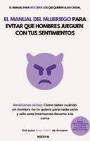 El Manual del Mujeriego para Evitar que Hombres Jueguen con tus Sentimientos: (Cómo saber cuándo un hombre no te quiere para nada serio y sólo está intentando llevarte a la cama)
