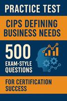   Practice Test: CIPS Defining Business Needs: 500 Exam-Style Questions for Certification Success