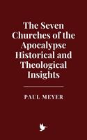  The Seven Churches of the Apocalypse: Historical and Theological Insights