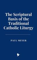   The Scriptural Basis of the Traditional Catholic Liturgy