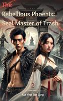   The Rebellious Phoenix: Seal Master of Trash