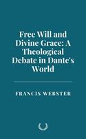   Free Will and Divine Grace: A Theological Debate in Dante's World