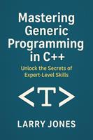   Mastering Generic Programming in C++: Unlock the Secrets of Expert-Level Skills
