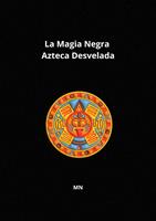 La Magia Negra Azteca Desvelada