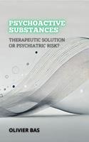   Psychoactive Substances: Therapeutic Solution or Psychiatric Risk?