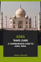   Agra Travel Guide: A Comprehensive Guide to Agra, India