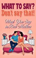 What to say? Don't say that! What You Say in Bed Matters