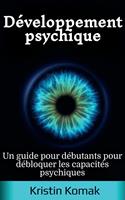 Développement psychique: Un guide pour débutants pour débloquer les capacités psychiques