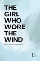   The Girl Who Wore the Wind: Bilingual Esperanto-English Stories