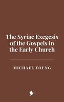   The Syriac Exegesis of the Gospels in the Early Church
