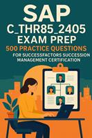 SAP C_THR85_2405 Exam Prep: 500 Practice Questions for SuccessFactors Succession Management Certification