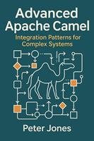   Advanced Apache Camel: Integration Patterns for Complex Systems