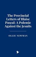 The Provincial Letters of Blaise Pascal: A Polemic Against the Jesuits