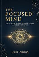   The Focused Mind: Cultivating Higher Consciousness and Deep Attention