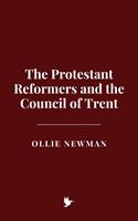 The Protestant Reformers and the Council of Trent