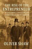   The Rise of the Entrepreneur: Businessmen, Capitalists, and Innovators in the 19th Century