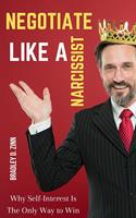   Negotiate Like a Narcissist: Why Self-Interest Is the Only Way to Win