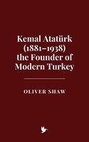   Kemal Atatürk (1881–1938) the Founder of Modern Turkey