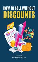   How to Sell Without Discounts