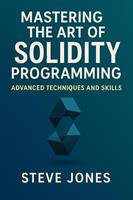   Mastering the Art of Solidity Programming: Advanced Techniques and Skills
