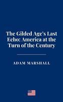   The Gilded Age’s Last Echo: America at the Turn of the Century