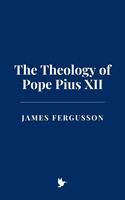   The Theology of Pope Pius XII