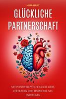 Glückliche Partnerschaft: Mit Positiver Psychologie Liebe, Vertrauen Und Harmonie Neu Entdecken